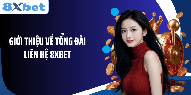 Giới thiệu về tổng đài liên hệ 8XBET